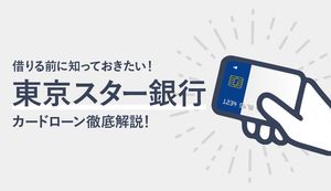 東京スター銀行カードローンの金利や審査の流れは?借入方法・返済方法も徹底解説