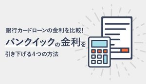 バンクイックの金利は高い?低い?他社との金利比較や金利を引き下げる4つの方法を解説