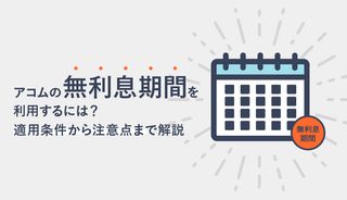 アコムの無利息期間の上手な活用方法は?30日間無利息の条件といくら返済がお得になるか解説