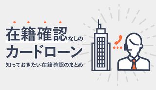 在籍確認なしのカードローンは実在する？在籍確認について知っておきたいことまとめ