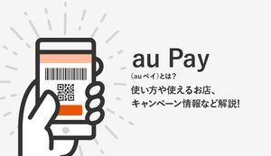 au PAY(auペイ)の使い方や登録方法を徹底解説!メリットや使えるお店は?