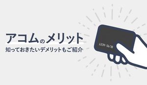 アコムのメリットを徹底解説！審査前に知っておきたいデメリットもご紹介