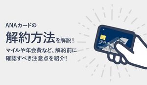 ANAカードの解約方法は？マイルや年会費など、解約前の注意点や年会費がかからないタイミングも