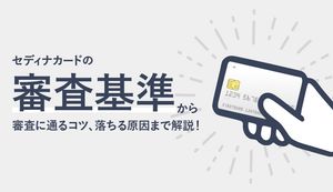 セディナカードの審査は甘い?厳しい?審査時間、審査落ちの原因、審査通過のコツまで徹底解説