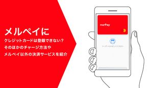 メルペイにクレジットカードは登録できない?そのほかのチャージ方法やメルペイ以外の決済サービスを紹介