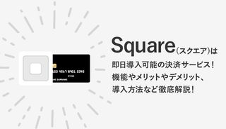 Square(スクエア)は即日導入可能の決済サービス!機能やメリット・デメリット、導入方法などを解説