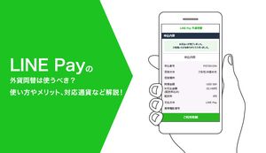 LINE Pay外貨両替は使うべき?使い方やメリット、対応通貨など解説!