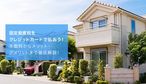 固定資産税をクレジットカードで払うメリット・デメリットを解説!おすすめのクレカも紹介