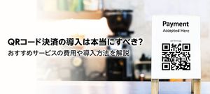 QRコード決済の導入は本当にすべき?おすすめサービスの費用や導入方法を解説