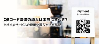 QRコード決済の導入は本当にすべき？おすすめサービスの費用や導入方法を解説