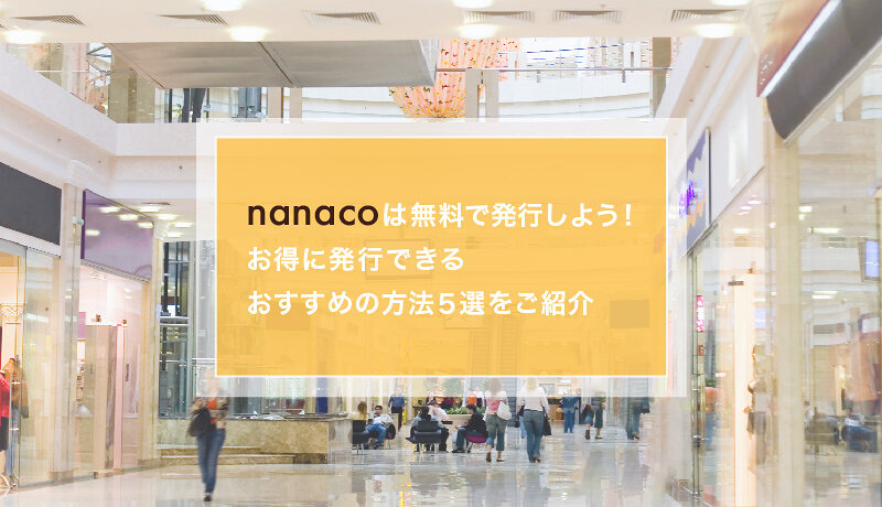 nanacoは無料で発行しよう！ お得に発行できるおすすめの方法5選をご紹介