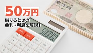 カードローンで50万円を借りる方法とは?金利や月々にかかる利息計算方法も紹介