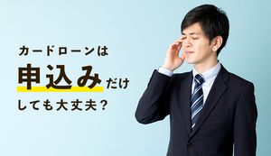 カードローンを契約(申込み)だけしても大丈夫?メリット・デメリットを紹介