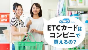 ETCカードはコンビニで買える？作成方法やコンビニでお得に使えるカードも紹介