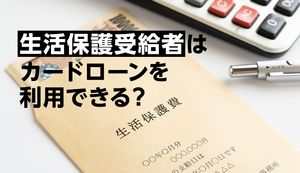 生活保護受給者はカードローンを利用できる? もしものときにお金を借りる方法とは?