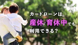 産休・育休中でも申し込めるカードローンは？育休中でお金がないときの対処法や審査のコツ