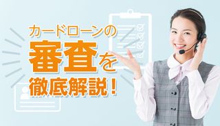 カードローンの審査基準や落ちる原因、通過のコツを解説!