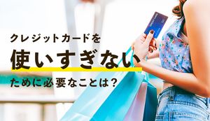 クレジットカードを使いすぎないための6つの防止策!支払いができないときの対処法も解説