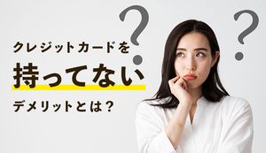 クレジットカードを持ってないと後悔する?気づいていないデメリットとおすすめのカード
