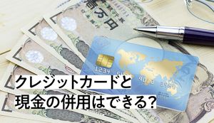 クレジットカードと現金の併用するメリット・デメリットとは?支払い方法や併用できる組み合わせも解説