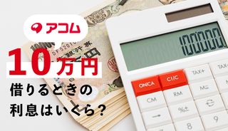 消費者金融のアコムで10万円借入れしたら返済額・利息はいくら？返済シミュレーションを表で確認！