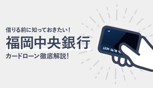 福岡中央銀行カードローンのメリット・デメリットは？審査や返済方法、他社ローンとの違いも解説
