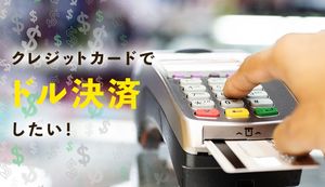 クレジットカードでドル決済するメリット・デメリットは?ドル決済の方法や手数料を抑える方法も紹介