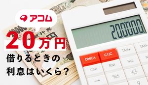 アコムで20万円借入れしたら利息・返済額はいくら?無利息期間サービスや借りた人の口コミもご紹介