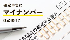 確定申告にマイナンバーは必要!?その疑問や申告方法を徹底解説