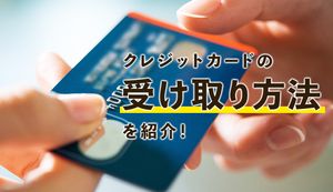 クレジットカードの受け取り方法は「郵送」と「店頭」の2種類!必要書類と合わせて紹介