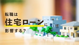転職は住宅ローンに影響を与えるのか?メリットや注意点についても解説