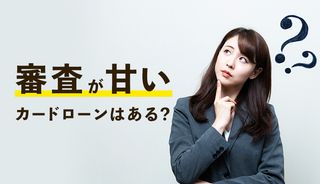 審査が甘いカードローンはある?審査に通らない原因と通過するコツを徹底解説
