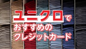 ユニクロでの買い物におすすめのクレジットカード5選!決済方法やポイント還元率や割引に注目!