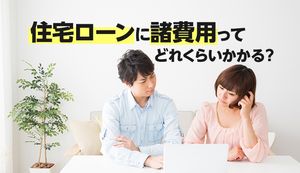 住宅ローンの諸費用ってどれくらいかかる？節約方法や諸費用向けローンについても解説