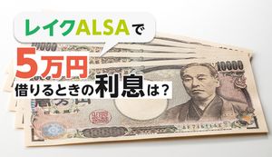 レイクALSAで5万円借りるときの返済額・利息はいくら?実際に借りた人の口コミもご紹介