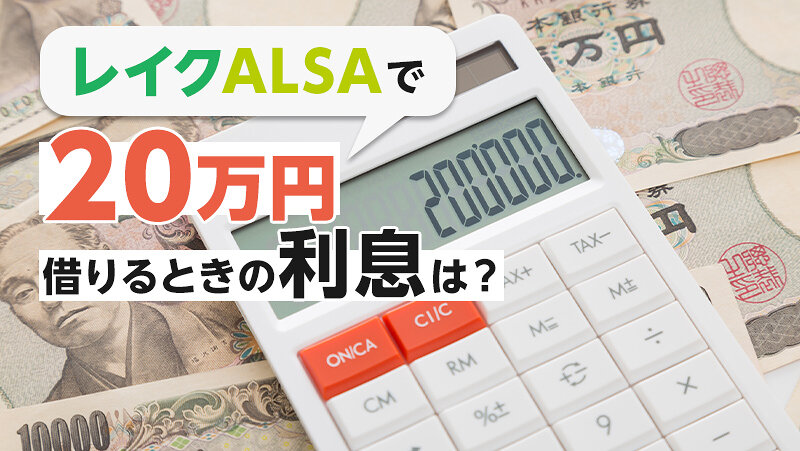 レイクALSAで20万円借りるときの返済額・利息はいくら？実際に借りた人の口コミもご紹介
