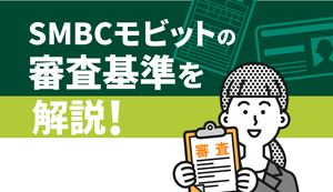 SMBCモビットの審査は厳しい?審査基準や審査に落ちる人の特徴