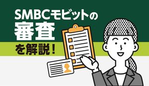 SMBCモビットの審査は甘い?厳しい?他社との審査通過率の比較や落ちた原因を解説!