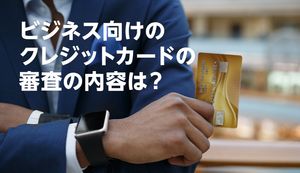 ビジネスカードの審査基準は?審査通過率を上げる5つのポイントやおすすめカードも紹介