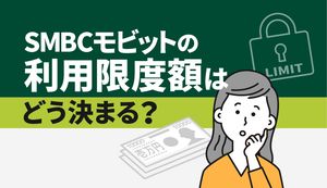 SMBCモビットの利用限度額はどう決まる?審査項目の解説から増額方法までご紹介!