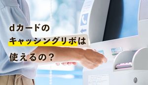 dカードでキャッシングする方法を徹底解説!4つの申込みのメリットや返済方法は?