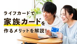 ライフカードで家族カードを作るメリット・デメリットは？家族会員の審査も徹底解説