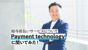給与前払いサービスの今後の展開についてPayment technologyに聞いてみた!