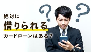 絶対に借りれるカードローンはある?上手く借りるためのコツと合わせて紹介!
