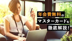 年会費無料のマスターカードおすすめ17選を徹底比較!メリット・デメリットやゴールドカード、選び方も紹介
