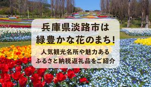 兵庫県淡路市は緑豊かな花のまち!人気観光名所や魅力あるふるさと納税返礼品をご紹介