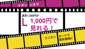 イオンカードで映画(イオンシネマ)を1,000円(税込)で購入する方法を徹底解説!ミニオンズカードの割引方法も