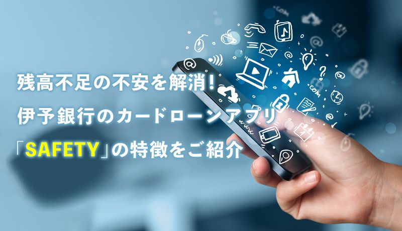 伊予銀行のカードローンアプリ「SAFETY」で残高不足の不安を解消！申込条件も解説