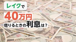 レイクで40万円借入れしたときの返済額・利息は?実際の口コミと無利息サービスを紹介