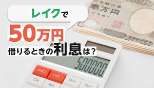 レイクで50万円を借りるときの返済額・利息はいくら?実際に借りた人の口コミもご紹介